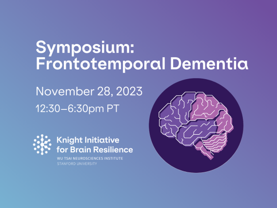 Knight Initiative for Brain Resilience Frontotemporal Dementia Symposium; November 28, 2023, 12:30pm - 6:30pm PT